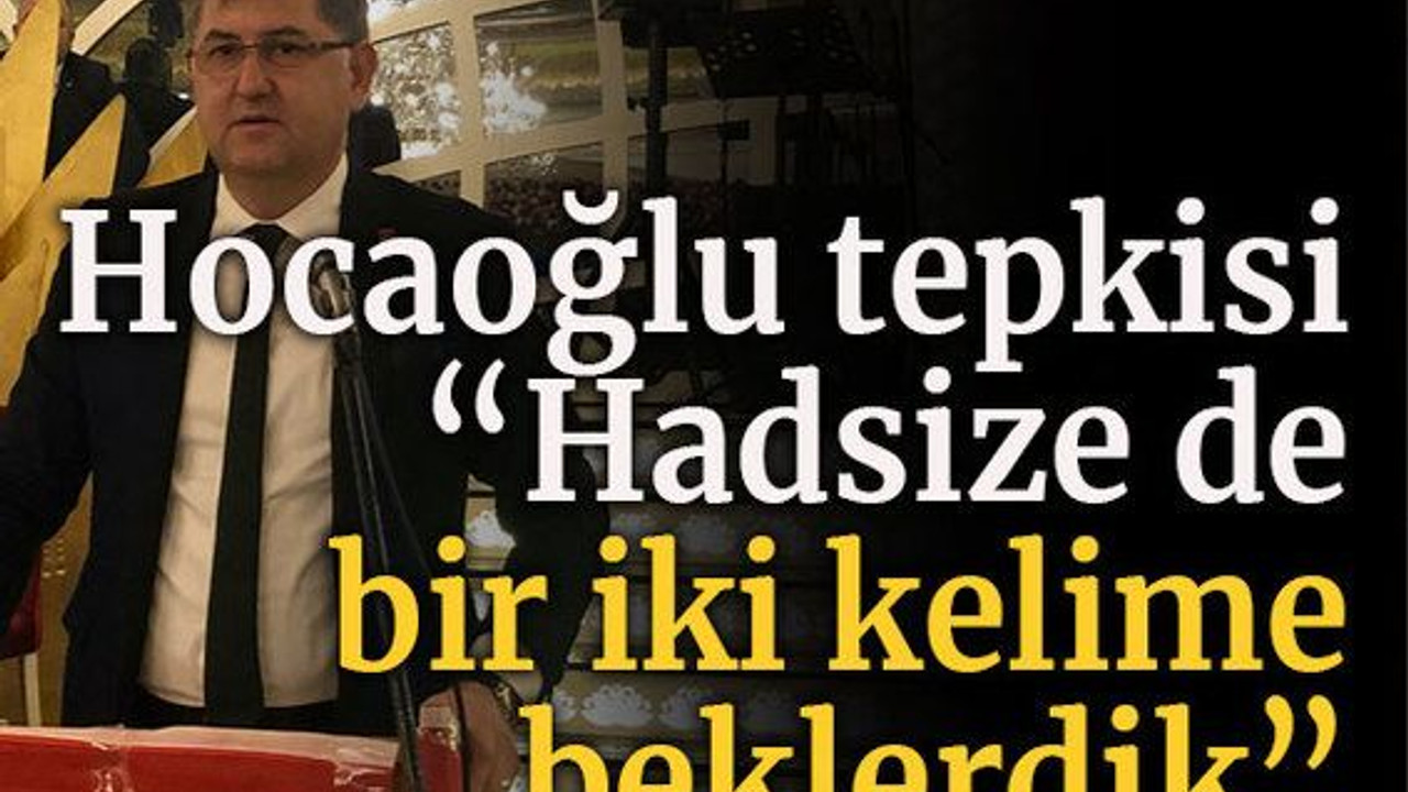 Yıldızlı’dan Hocaoğlu tepkisi “Hadsize de bir iki kelime beklerdik”
